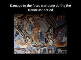 Damage to the faces was done during the
           Iconoclast period
 