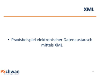 XML




• Praxisbeispiel elektronischer Datenaustausch
                    mittels XML




                                             40
 