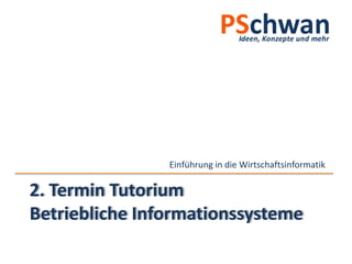 Einführung in die Wirtschaftsinformatik

2. Termin Tutorium
Betriebliche Informationssysteme
 