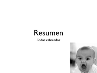 Resumen 
Todos cabreados 
 