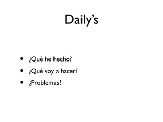 Daily’s 
• ¿Qué he hecho? 
• ¿Qué voy a hacer? 
• ¿Problemas? 
 