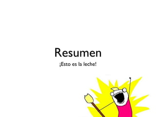 Resumen 
¡Esto es la leche! 
 