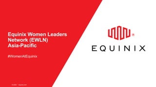 © 2020  Equinix.com
Equinix Women Leaders
Network (EWLN)
Asia-Pacific
#WomenAtEquinix
 