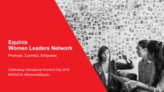 © 2018  equinix.com #IWD2018 #WomenAtEquinix
Equinix
Women Leaders Network
Promote. Connect. Empower.
#IWD2018 #WomenAtEquinix
Celebrating International Women's Day 2018
 