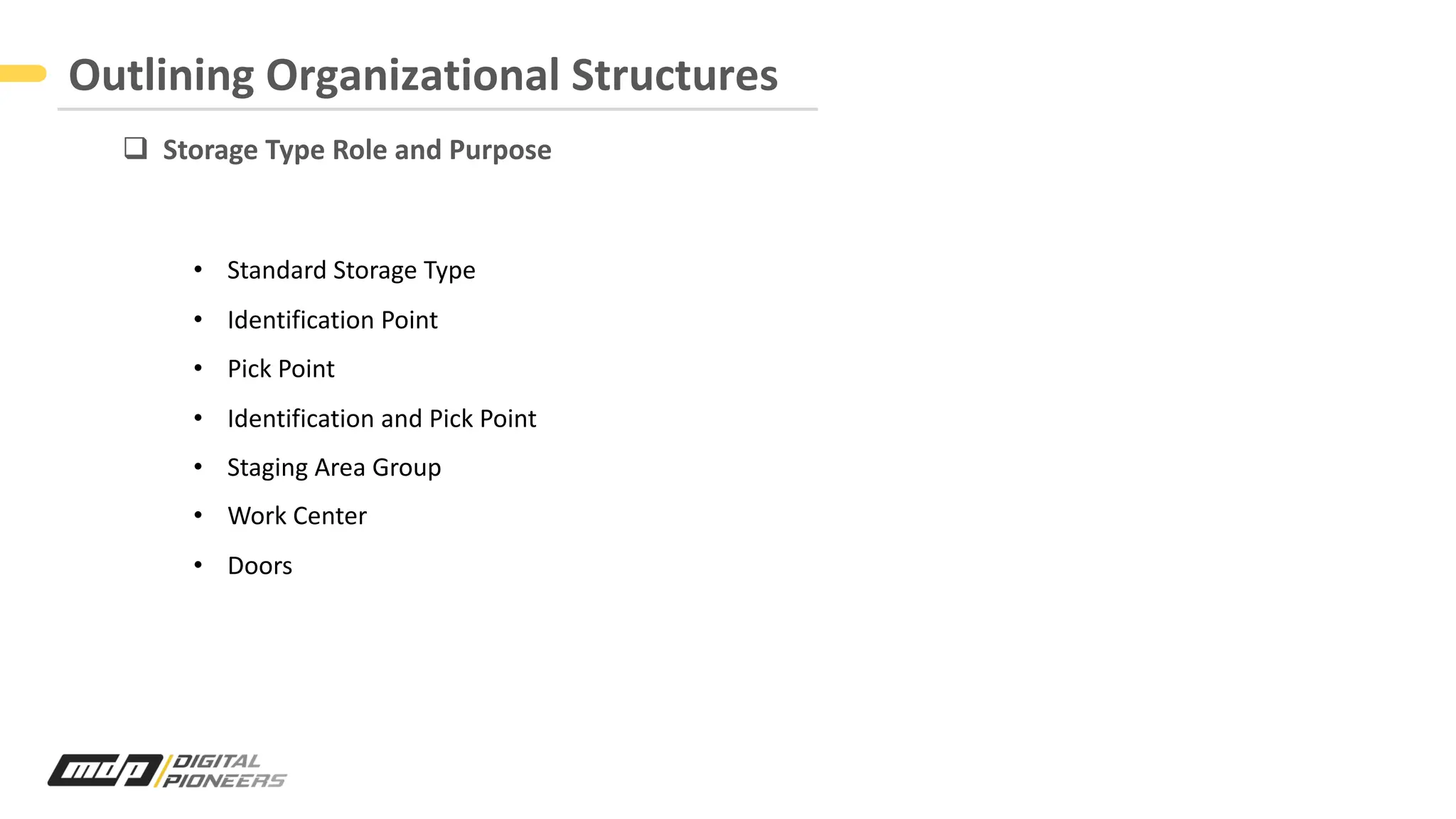 q Storage Type Role and Purpose
Outlining Organizational Structures
• Standard Storage Type
• Identification Point
• Pick Point
• Identification and Pick Point
• Staging Area Group
• Work Center
• Doors
 