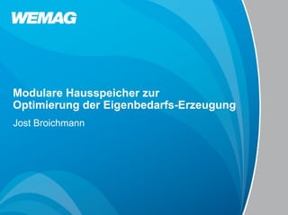 Modulare Hausspeicher zur
Optimierung der Eigenbedarfs-Erzeugung
Jost Broichmann
 