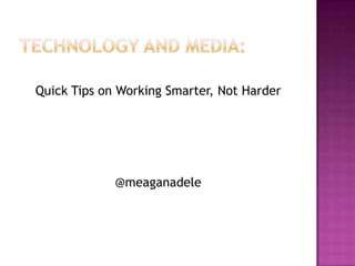 Quick Tips on Working Smarter, Not Harder




             @meaganadele
 