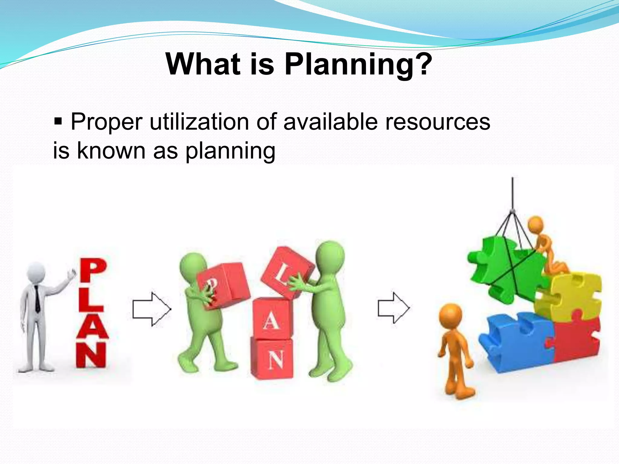 What is Planning?
 Proper utilization of available resources
is known as planning
 