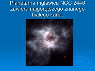 Planetarna mgławica NGC 2440 zawiera najgorętszego znanego białego karła. 