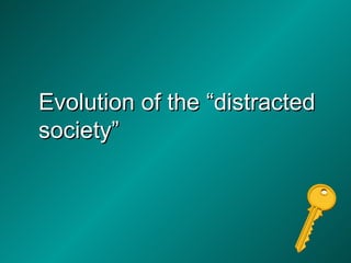 Evolution of the “distracted society” 