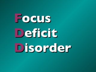 F ocus  D eficit  D isorder 