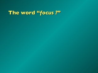 The word “ focus ? ”  