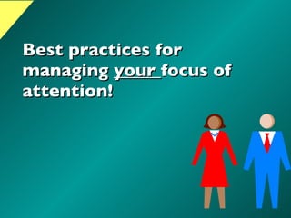 Best practices for managing  your  focus of attention! 