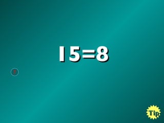 15=8 Tip 7 