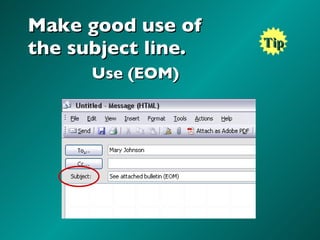 Make good use of  the subject line.  Use (EOM) Tip 