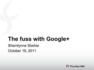 The fuss with Google+
Sherrilynne Starkie
October 19, 2011
 