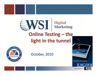 Online Testing – the 
O li T i          h
 light in the tunnel
 light in the tunnel

 October, 2010
 