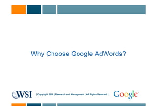 Why Choose Google AdWords?




 | Copyright 2009 | Research and Management | All Rights Reserved |
 