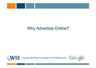 Why Advertise Online?




| Copyright 2009 | Research and Management | All Rights Reserved |
 