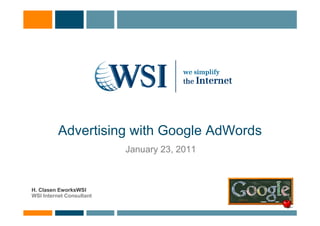Advertising with Google AdWords
                          January 23, 2011



H. Clasen EworksWSI
WSI Internet Consultant
 