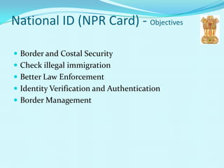 National ID (NPR Card) - Objectives

 Border and Costal Security
 Check illegal immigration
 Better Law Enforcement
 Identity Verification and Authentication
 Border Management
 