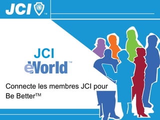 JCI Connecte les membres JCI pour   Be Better TM 