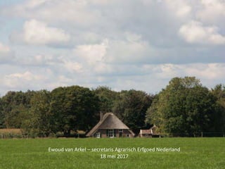 Ewoud van Arkel – secretaris Agrarisch Erfgoed Nederland
18 mei 2017
 