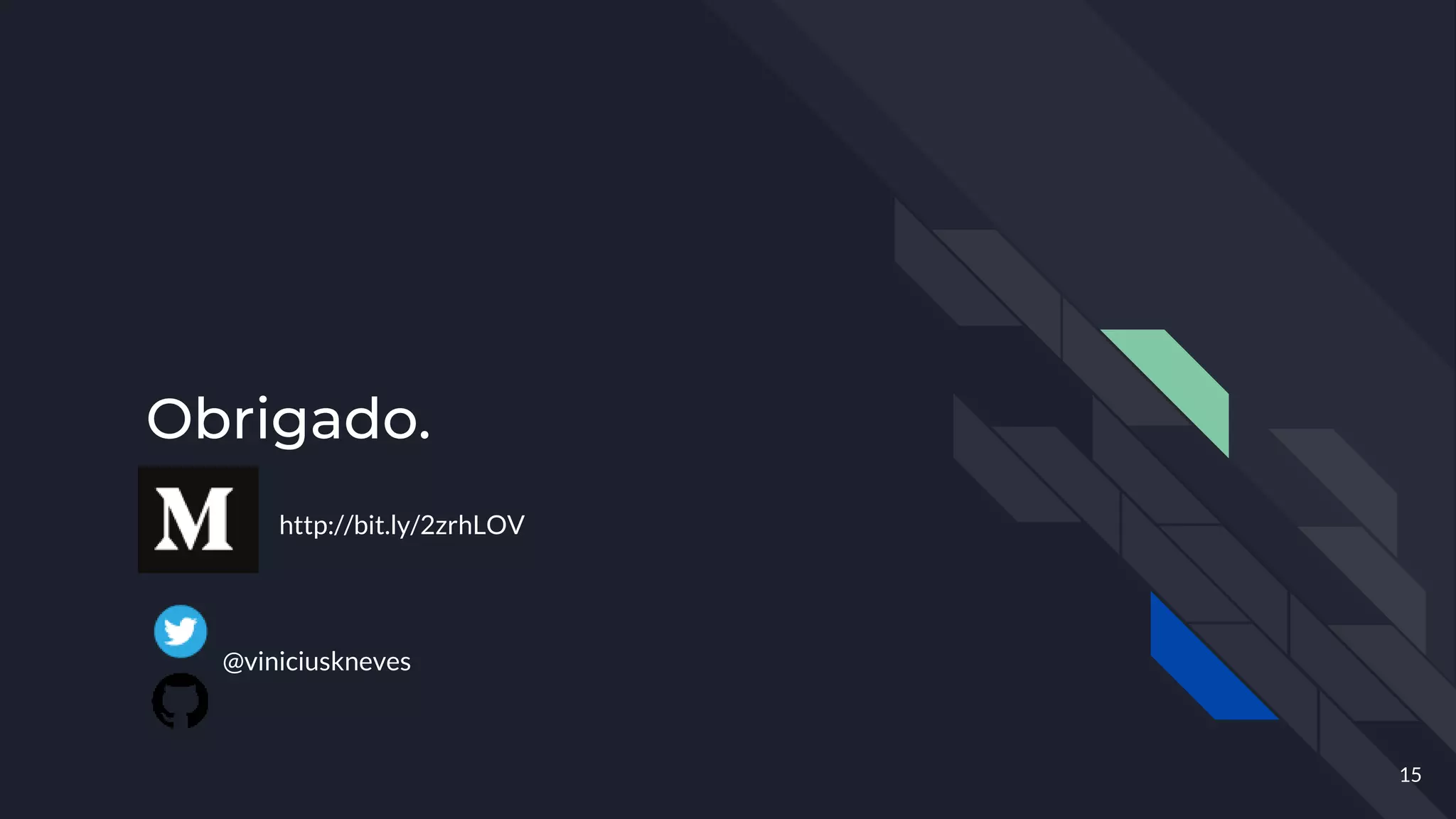 Obrigado.
15
@viniciuskneves
http://bit.ly/2zrhLOV
 