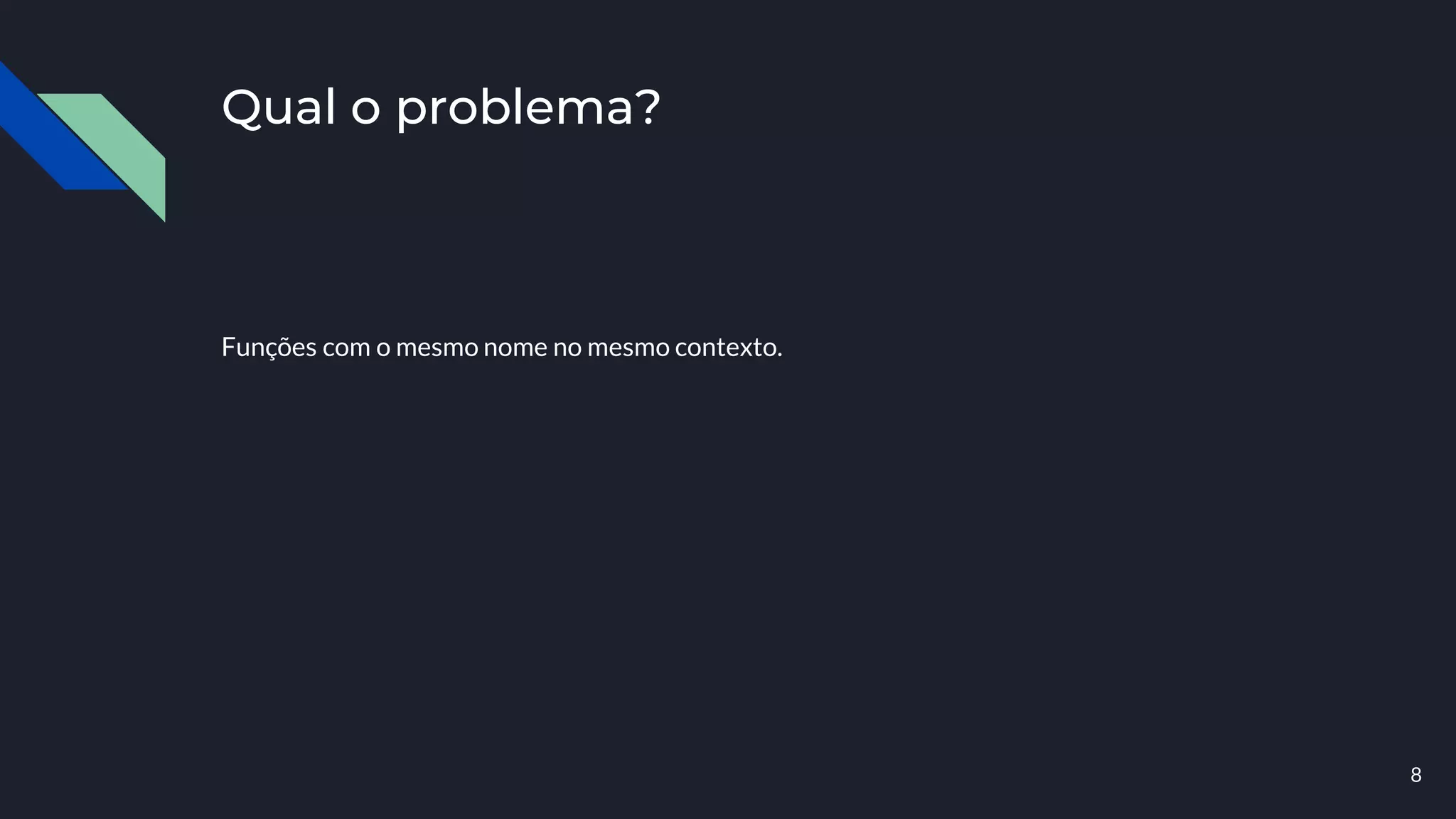 Qual o problema?
Funções com o mesmo nome no mesmo contexto.
8
 