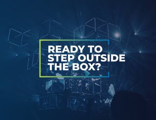 READY TO
STEP OUTSIDE
THE BOX?
 