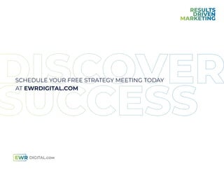 AT EWRDIGITAL.COM
SCHEDULE YOUR FREE STRATEGY MEETING TODAY
 