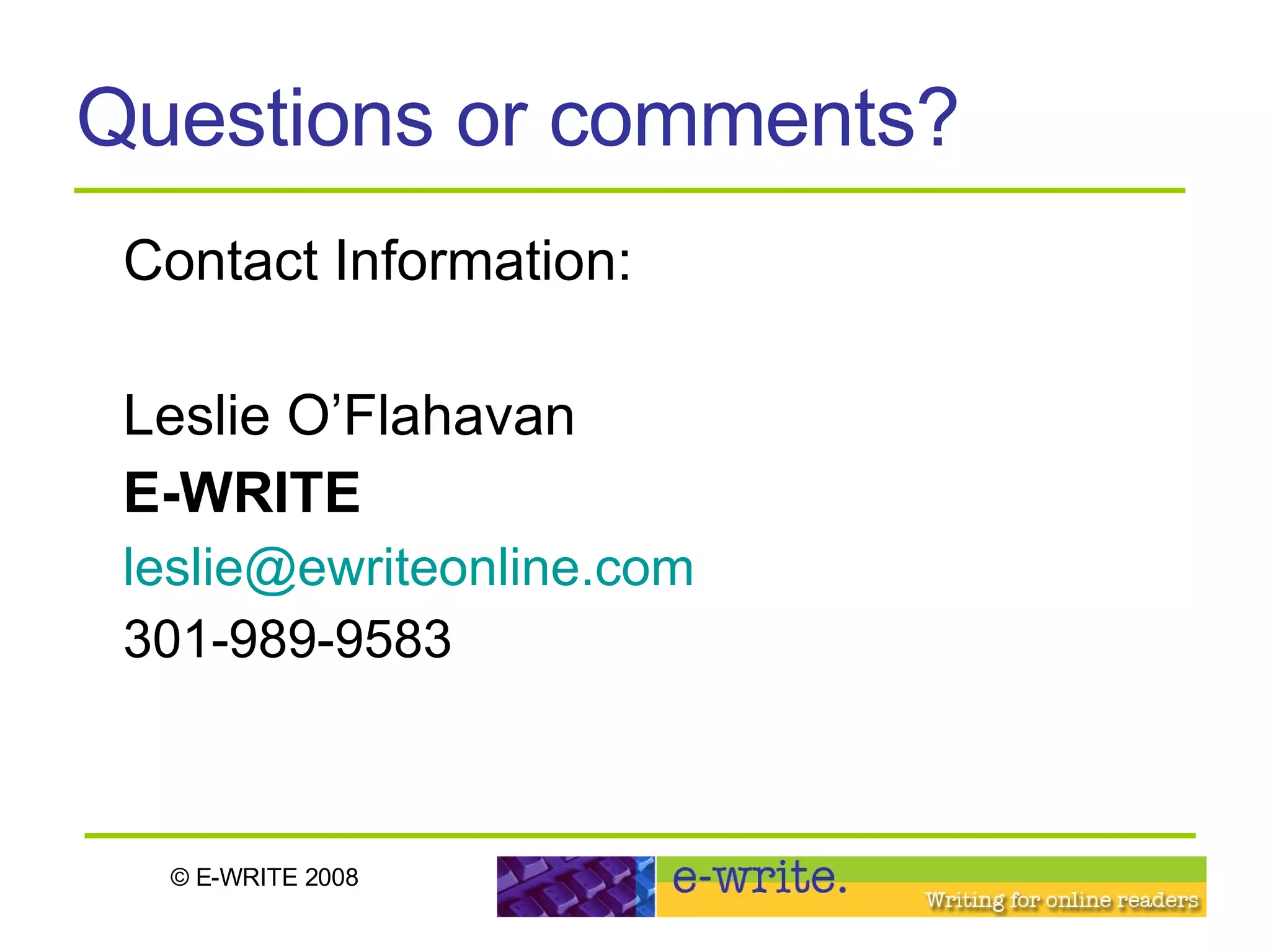 Questions or comments? Contact Information:  Leslie O’Flahavan  E-WRITE   [email_address] 301-989-9583 