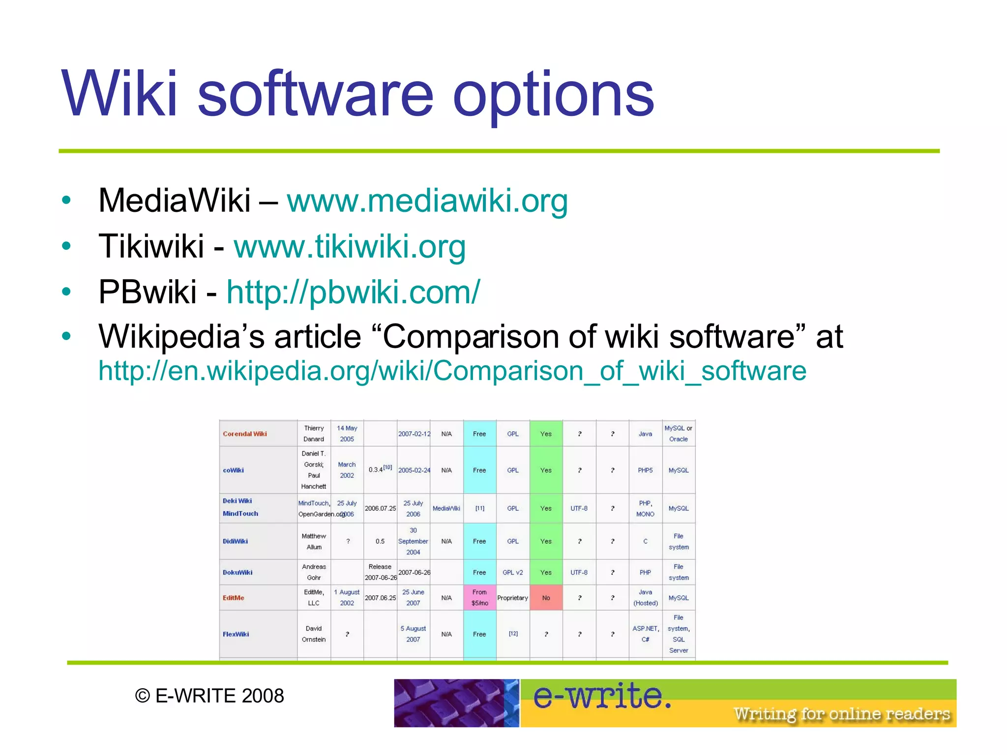 Wiki software options MediaWiki –  www.mediawiki.org Tikiwiki -  www.tikiwiki.org   PBwiki -  http://pbwiki.com/ Wikipedia’s article “Comparison of wiki software” at  http://en.wikipedia.org/wiki/Comparison_of_wiki_software   