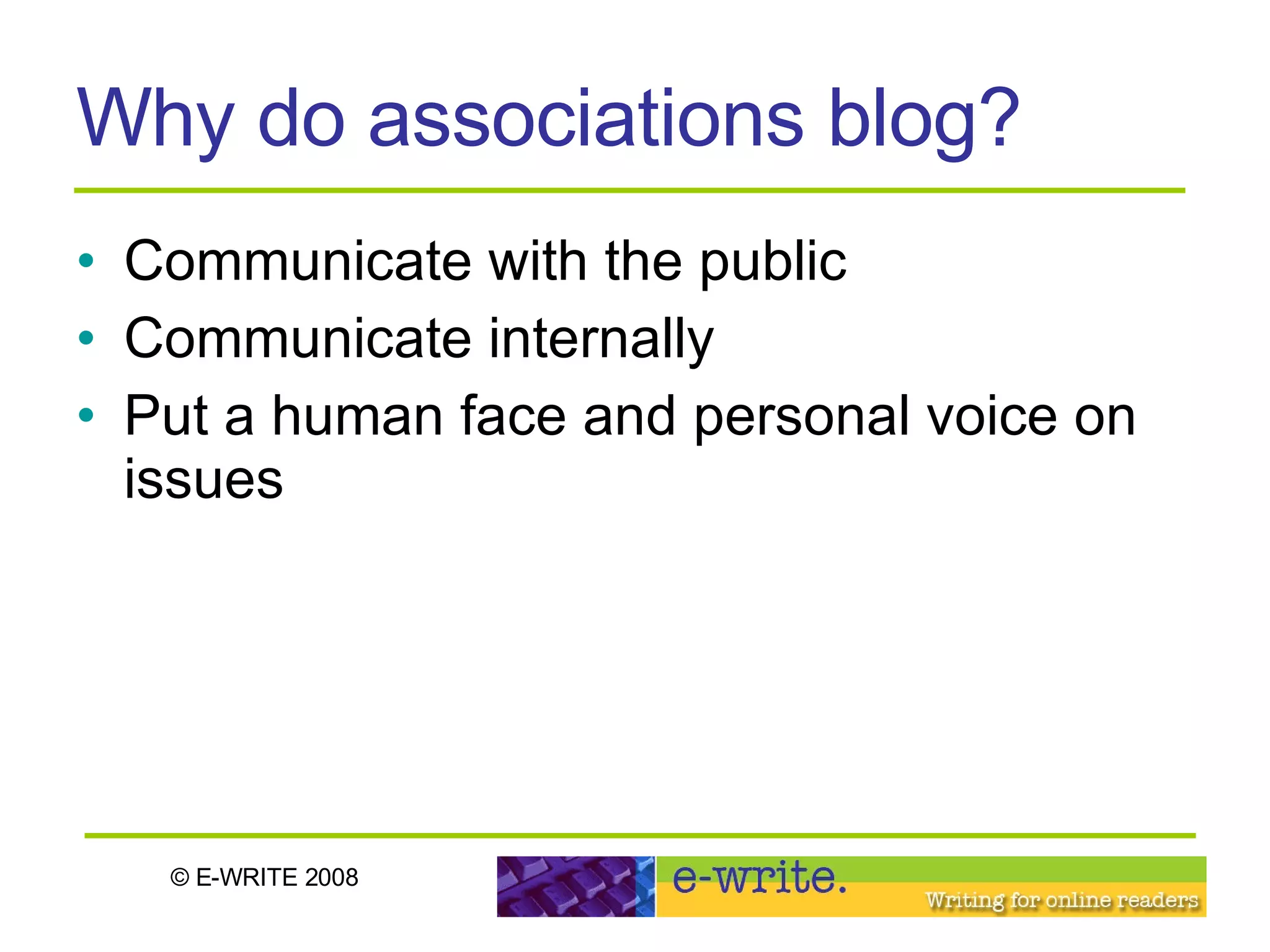 Why do associations blog? Communicate with the public Communicate internally Put a human face and personal voice on issues 