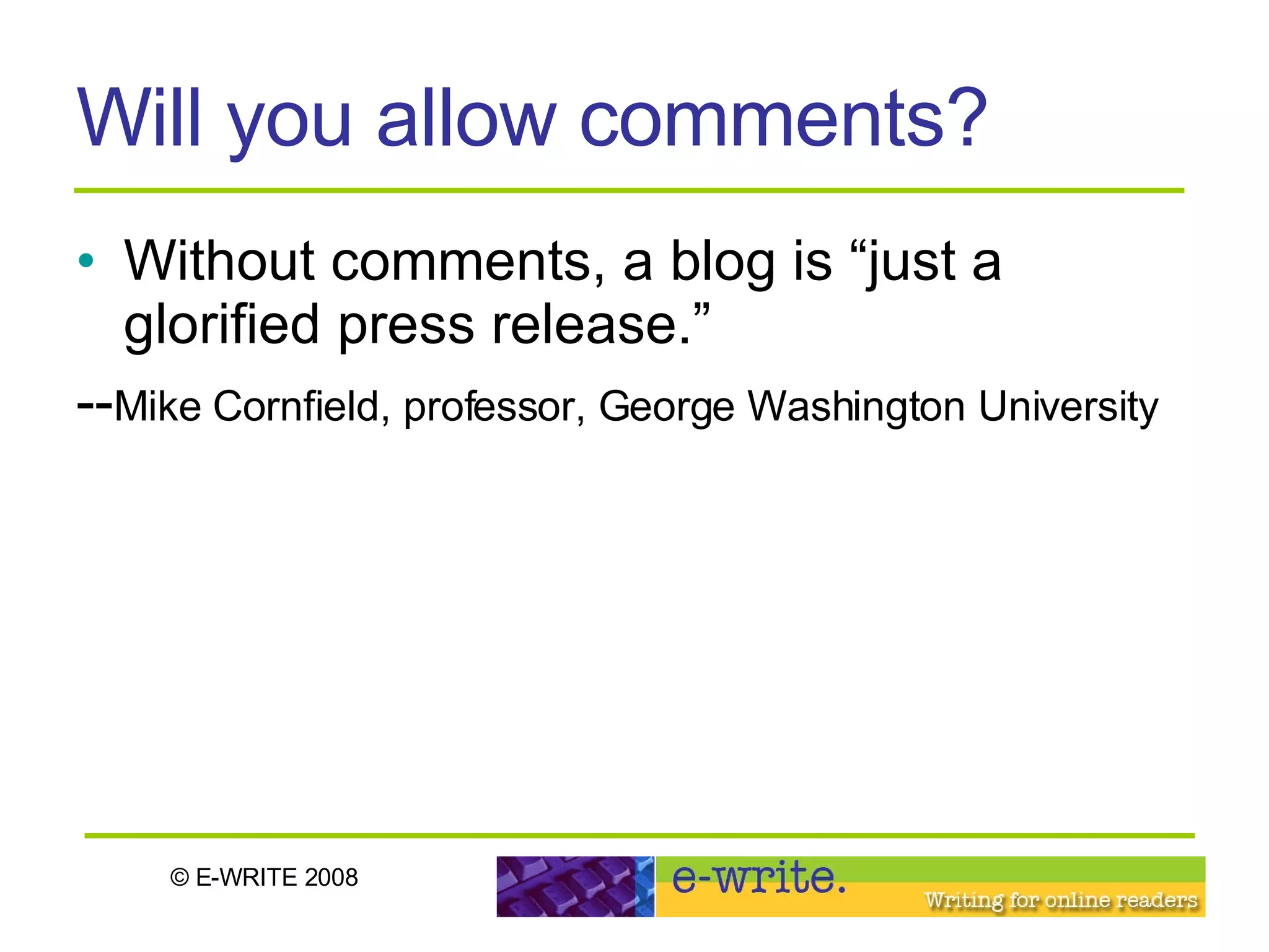 Will you allow comments? Without comments, a blog is “just a glorified press release.” -- Mike Cornfield, professor, George Washington University   