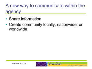 Share information Create community locally, nationwide, or worldwide A new way to communicate within the agency   