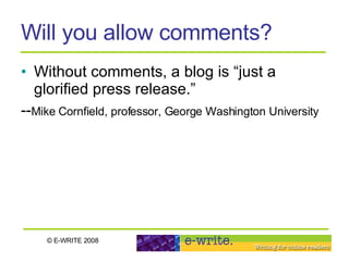 Will you allow comments? Without comments, a blog is “just a glorified press release.” -- Mike Cornfield, professor, George Washington University   