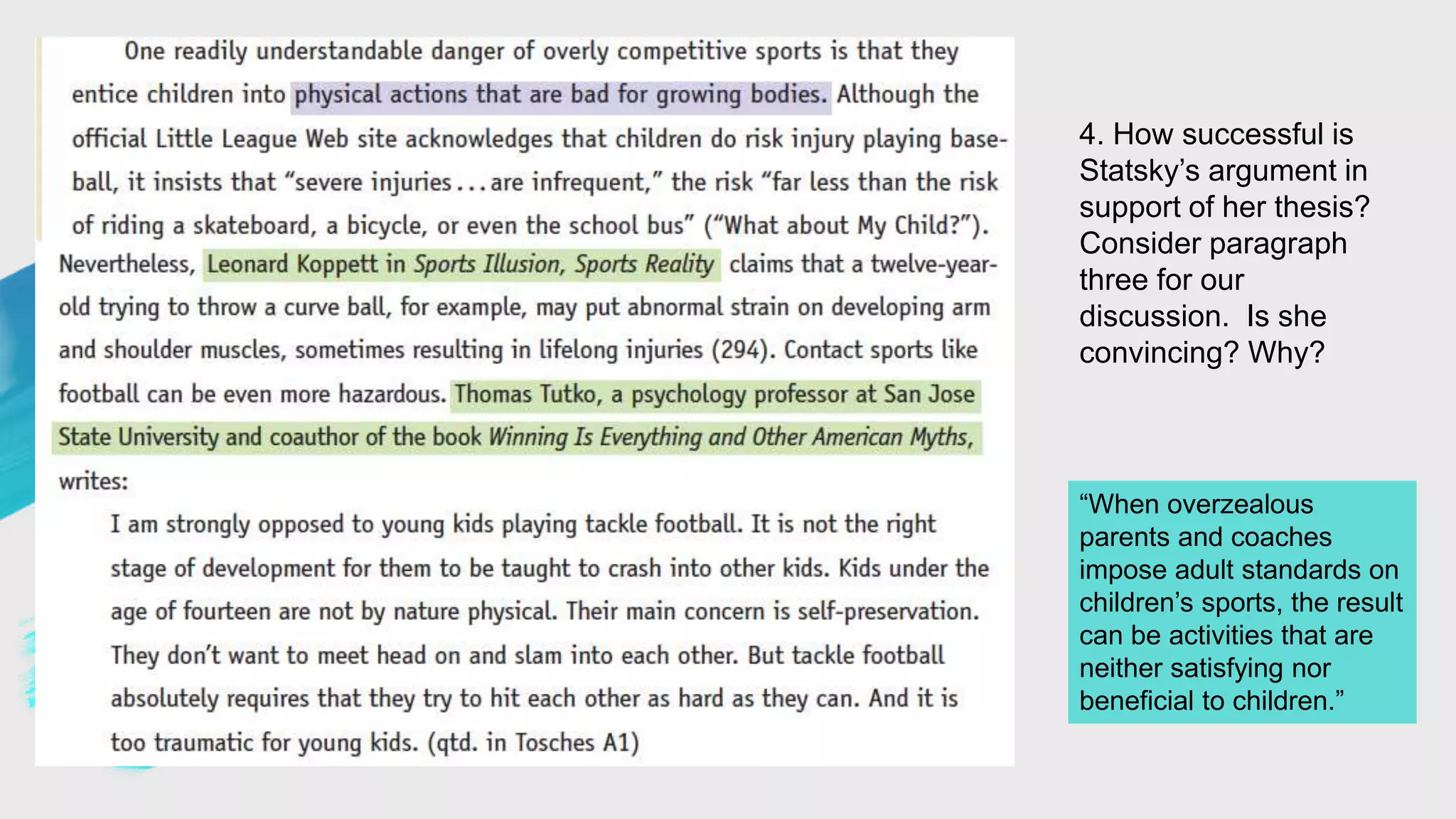 4. How successful is
Statsky’s argument in
support of her thesis?
Consider paragraph
three for our
discussion. Is she
convincing? Why?
“When overzealous
parents and coaches
impose adult standards on
children’s sports, the result
can be activities that are
neither satisfying nor
beneficial to children.”
 