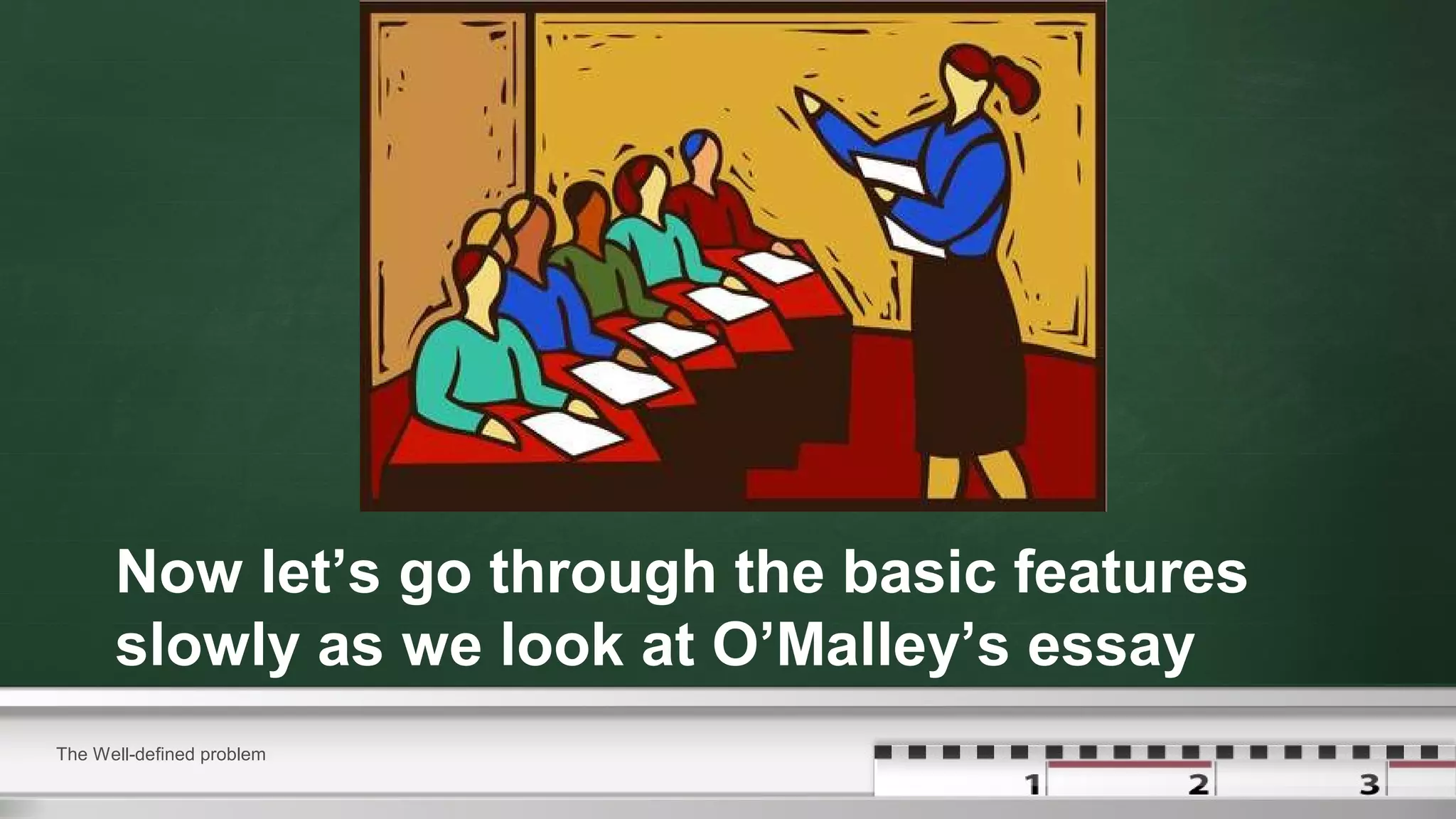 Now let’s go through the basic features
slowly as we look at O’Malley’s essay
The Well-defined problem
 