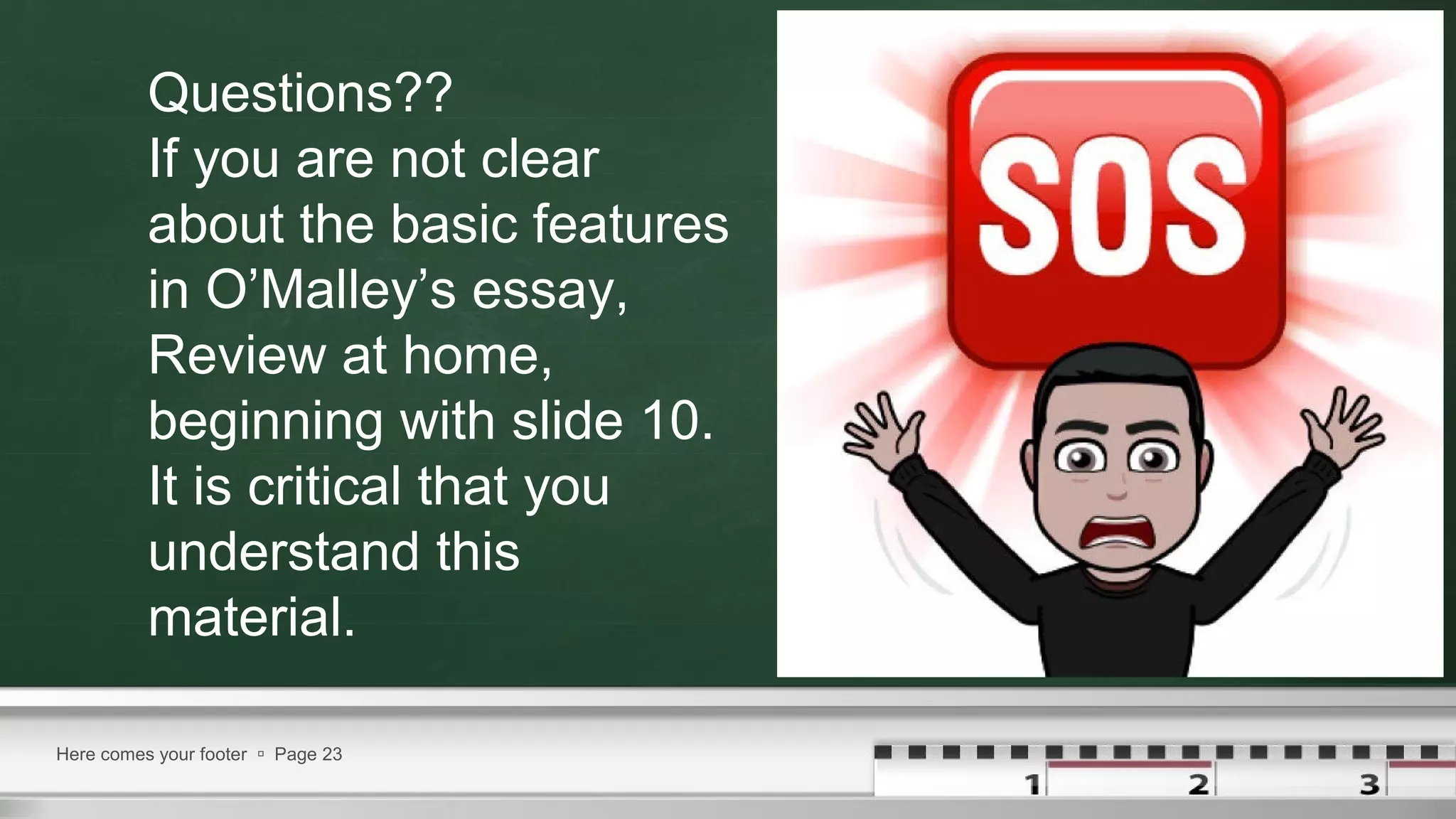 Here comes your footer  Page 23
Questions??
If you are not clear
about the basic features
in O’Malley’s essay,
Review at home,
beginning with slide 10.
It is critical that you
understand this
material.
 