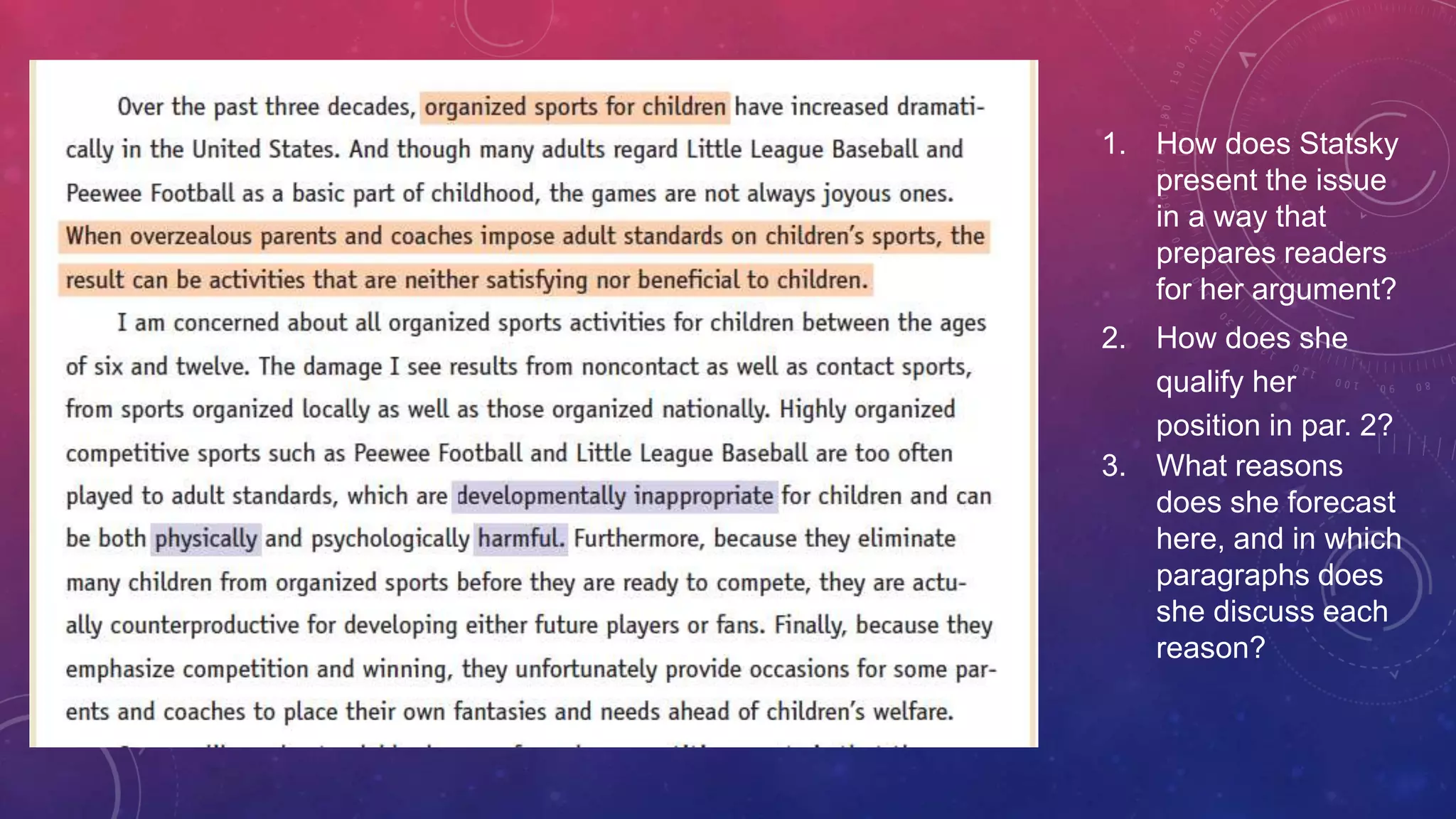 1. How does Statsky
present the issue
in a way that
prepares readers
for her argument?
2. How does she
qualify her
position in par. 2?
3. What reasons
does she forecast
here, and in which
paragraphs does
she discuss each
reason?
 