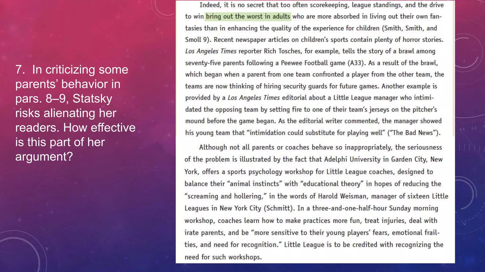 7. In criticizing some
parents’ behavior in
pars. 8–9, Statsky
risks alienating her
readers. How effective
is this part of her
argument?
 