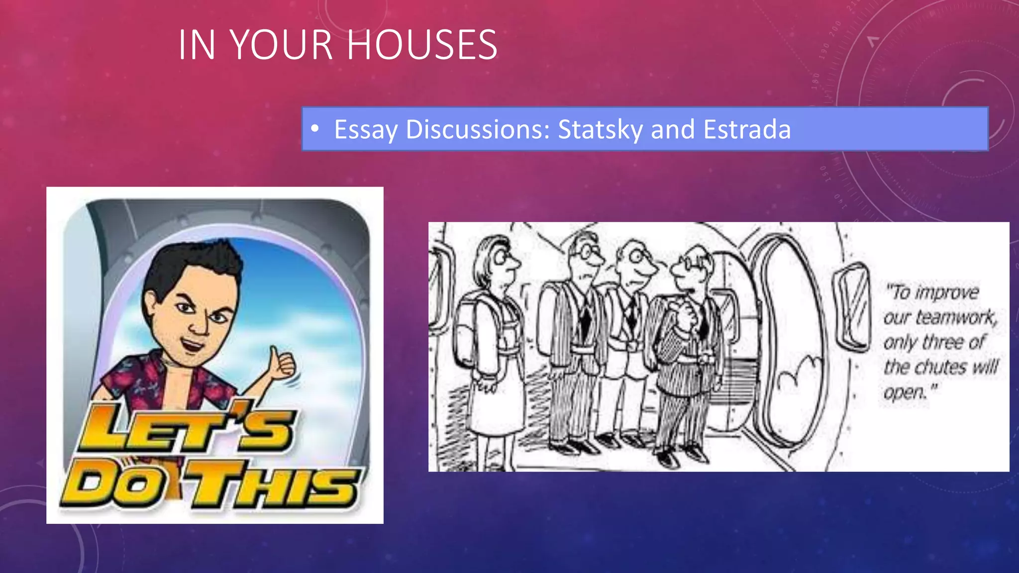 IN YOUR HOUSES
• Essay Discussions: Statsky and Estrada
 