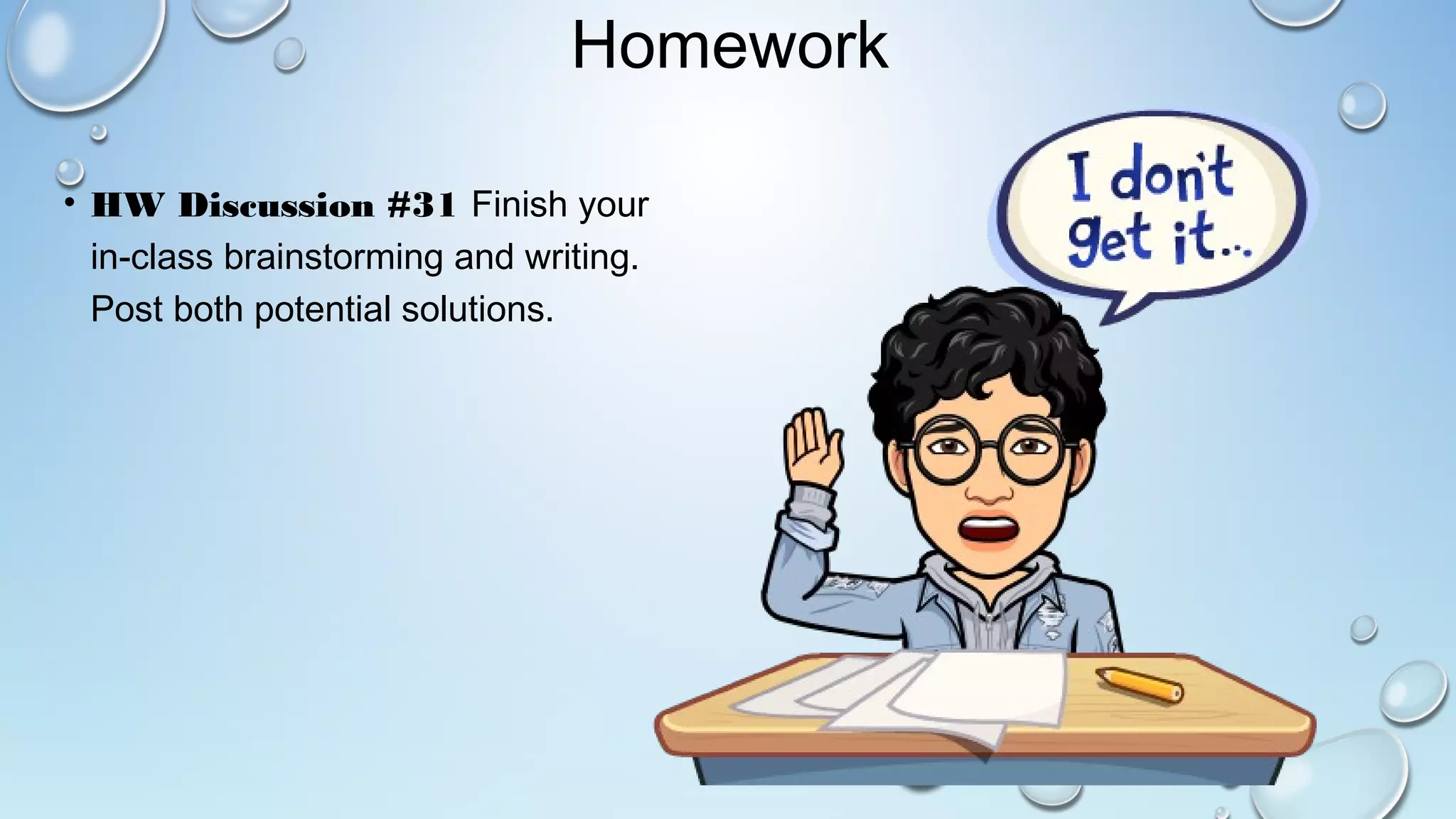 Homework
• HW Discussion #31 Finish your
in-class brainstorming and writing.
Post both potential solutions.
 
