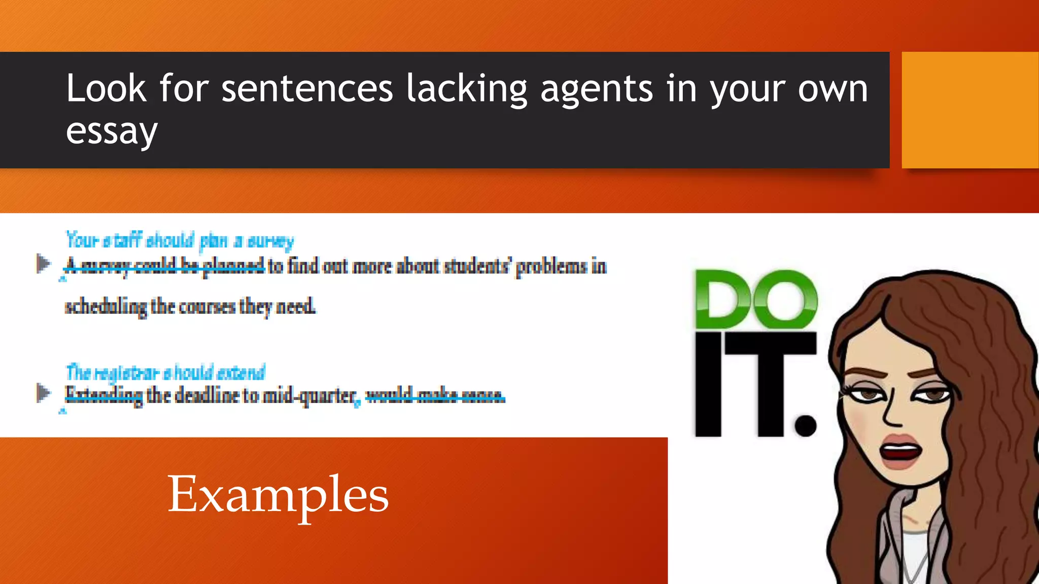 Look for sentences lacking agents in your own
essay
Examples
 