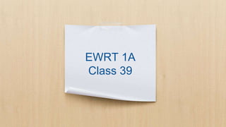 EWRT 1A
Class 39
 