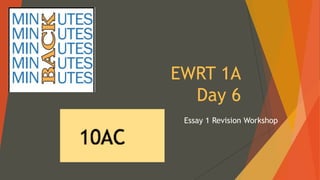 EWRT 1A
Day 6
Essay 1 Revision Workshop
 