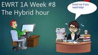 EWRT 1A Week #8
The Hybrid hour
Email me if you
need help!
 