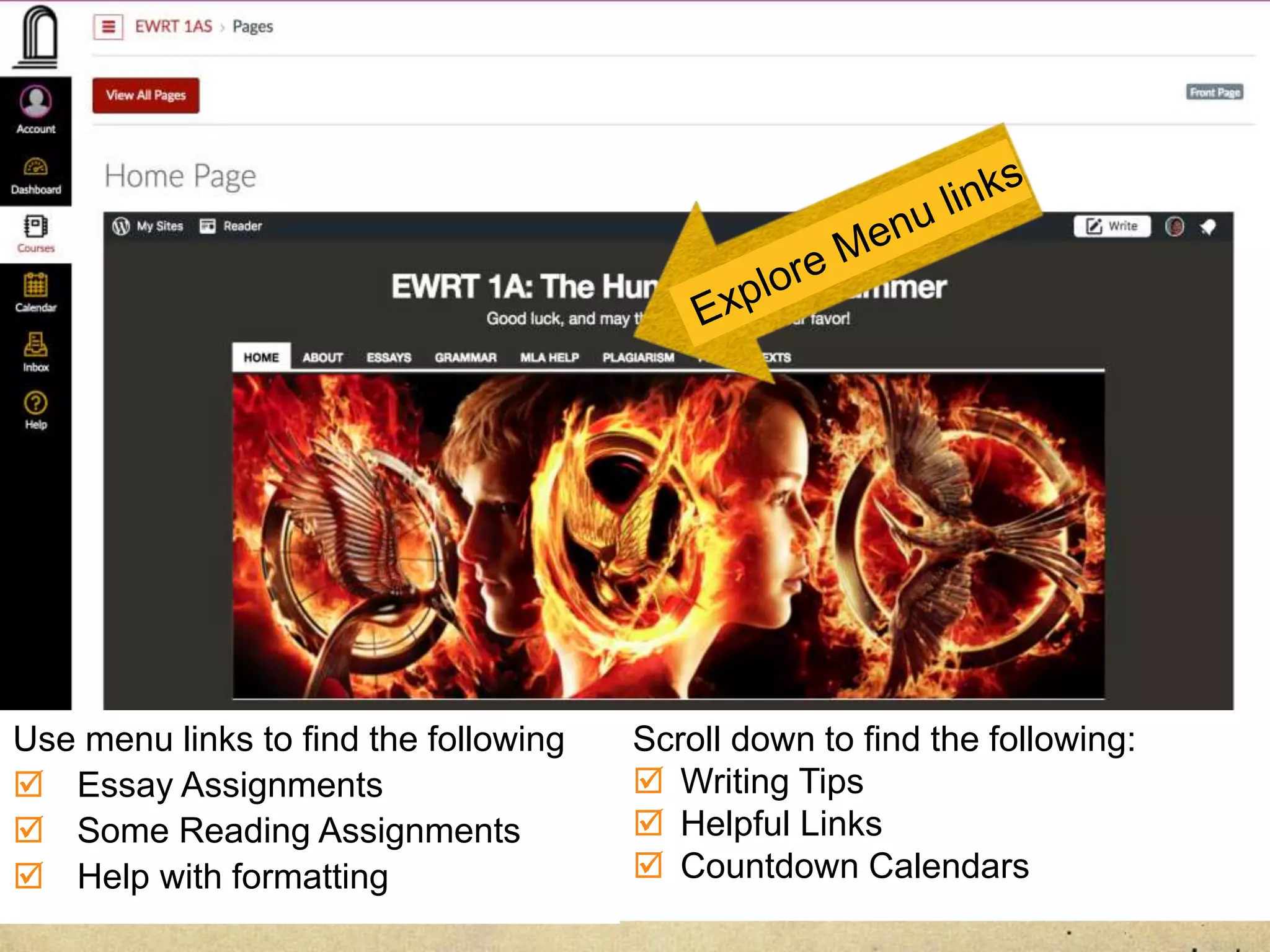 Use menu links to find the following
 Essay Assignments
 Some Reading Assignments
 Help with formatting
Scroll down to find the following:
 Writing Tips
 Helpful Links
 Countdown Calendars
 