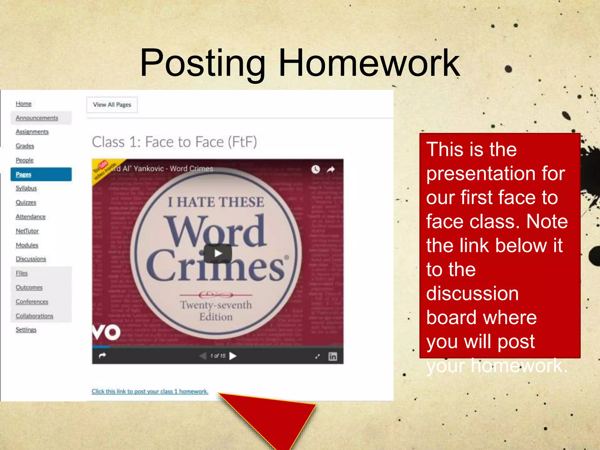 Posting Homework
This is the
presentation for
our first face to
face class. Note
the link below it
to the
discussion
board where
you will post
your homework.
 